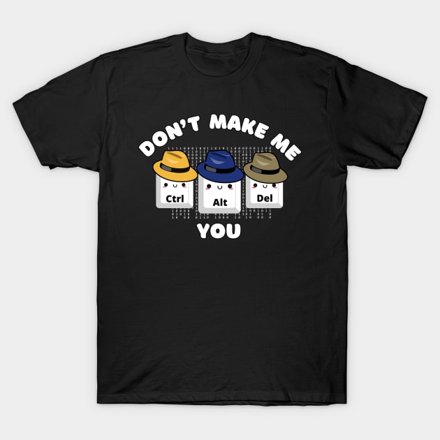 Don’t Make Me Ctrl+Alt+Delete You Geek Funny T-Shirt by NNDRAW SHIRTS